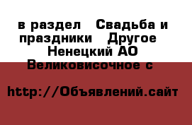  в раздел : Свадьба и праздники » Другое . Ненецкий АО,Великовисочное с.